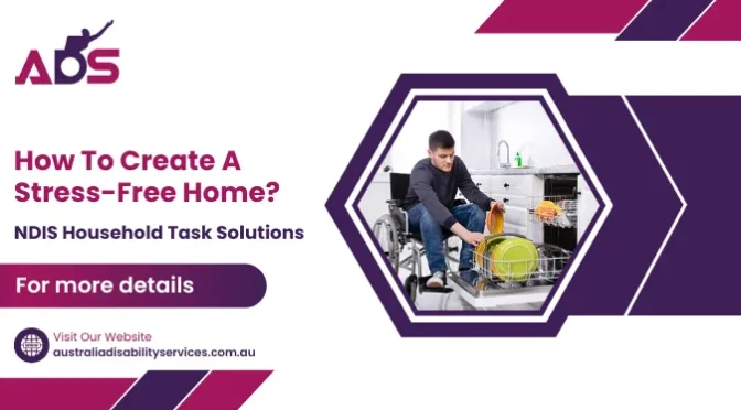 How To Create A Stress-Free Home? NDIS Household Task Solutions