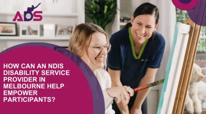 How Can An NDIS Disability Service Provider in Melbourne Help Empower Participants?