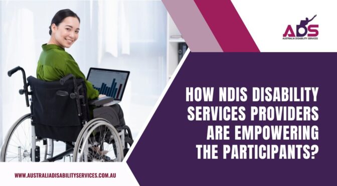 How NDIS Disability Services Providers Are Empowering the Participants?